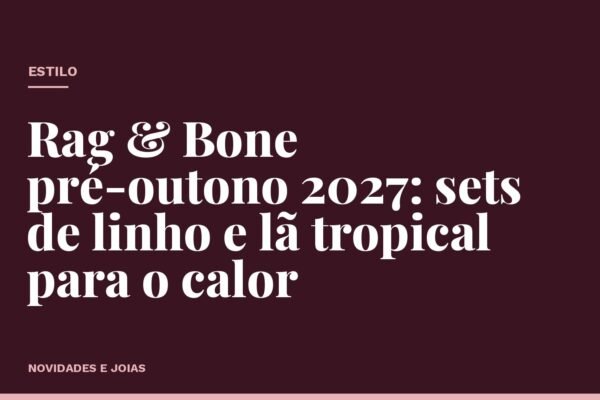 Rag & Bone pré-outono 2027: sets de linho e lã tropical para o calor