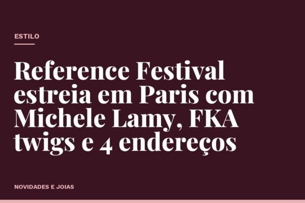 Reference Festival estreia em Paris com Michele Lamy, FKA twigs e 4 endereços