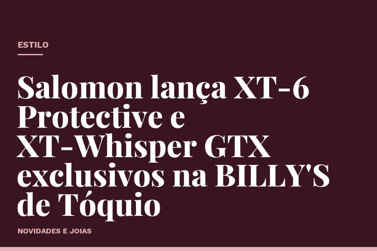 Salomon lança XT-6 Protective e XT-Whisper GTX exclusivos na BILLY'S de Tóquio