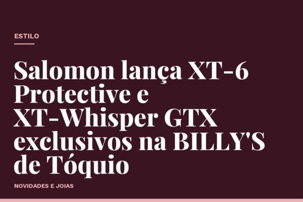 Salomon lança XT-6 Protective e XT-Whisper GTX exclusivos na BILLY'S de Tóquio