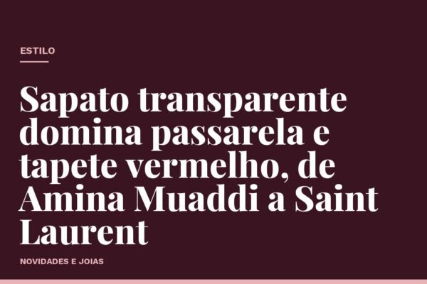 Sapato transparente domina passarela e tapete vermelho, de Amina Muaddi a Saint Laurent