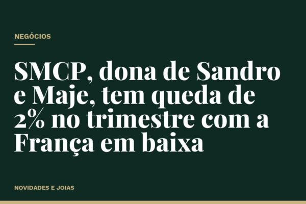 SMCP, dona de Sandro e Maje, tem queda de 2% no trimestre com a França em baixa