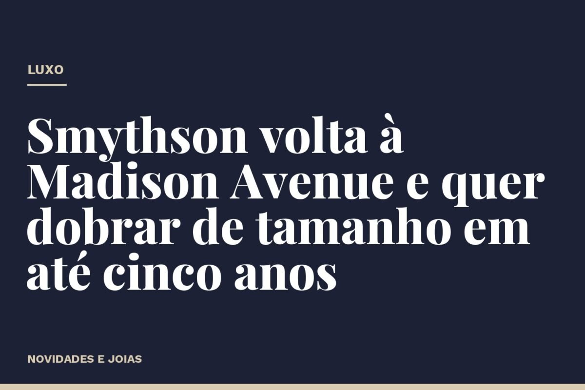 Smythson volta à Madison Avenue e quer dobrar de tamanho em até cinco anos