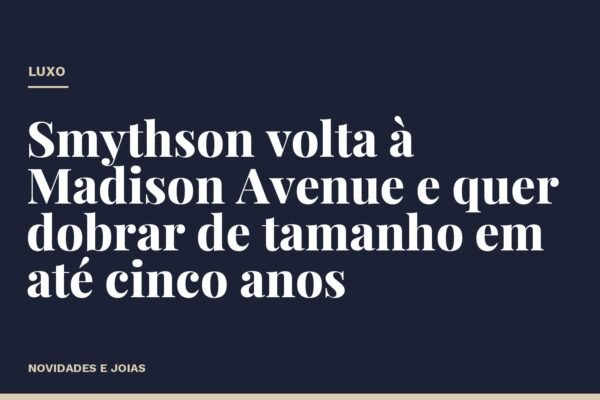 Smythson volta à Madison Avenue e quer dobrar de tamanho em até cinco anos
