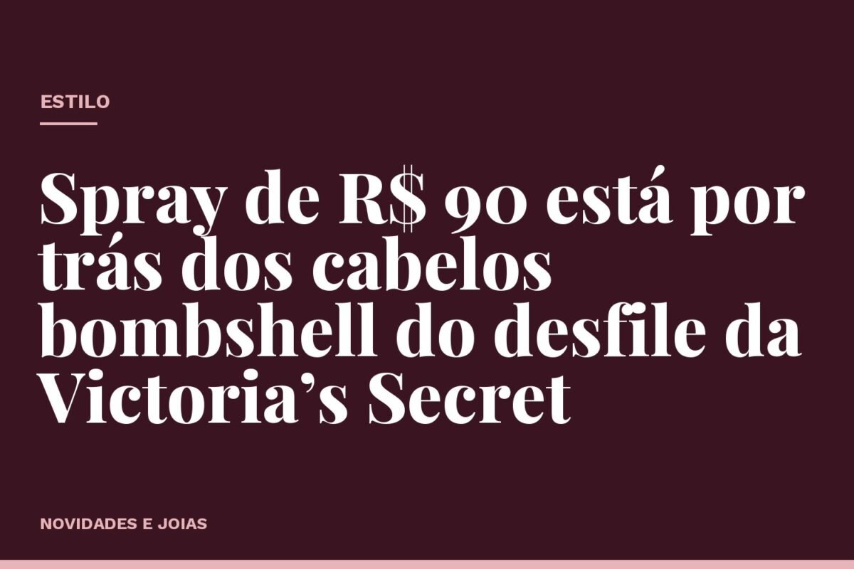 Spray de R$ 90 está por trás dos cabelos bombshell do desfile da Victoria’s Secret