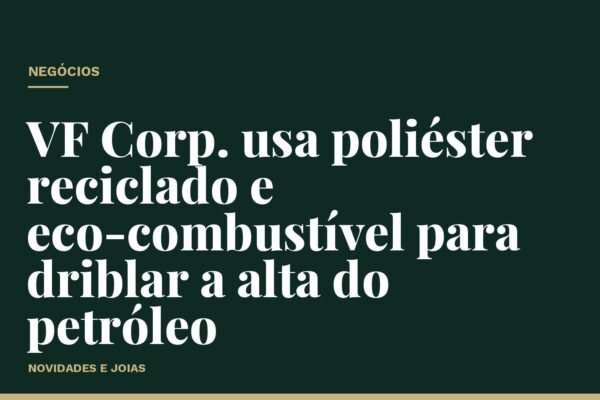 VF Corp. usa poliéster reciclado e eco-combustível para driblar a alta do petróleo