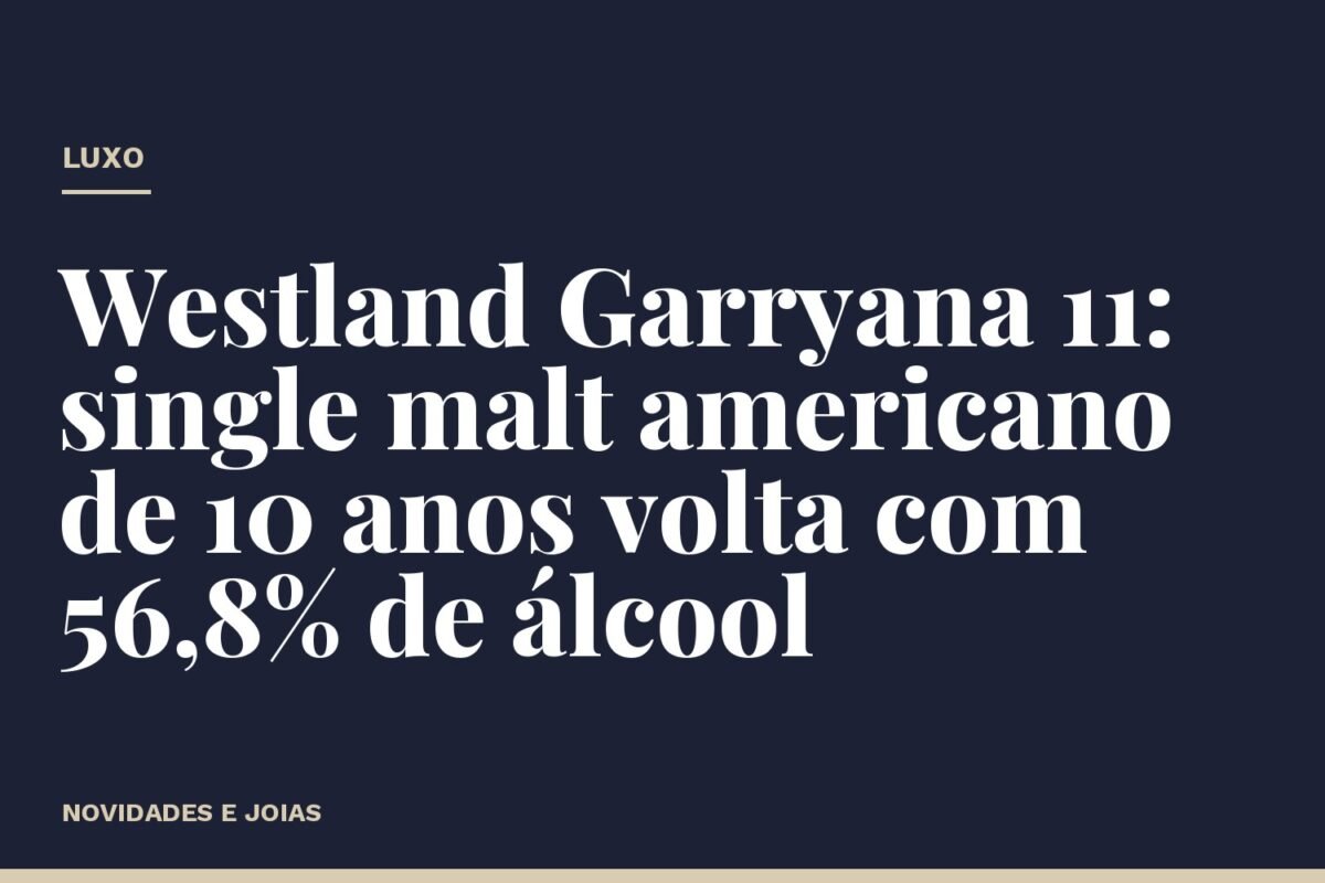 Westland Garryana 11: single malt americano de 10 anos volta com 56,8% de álcool