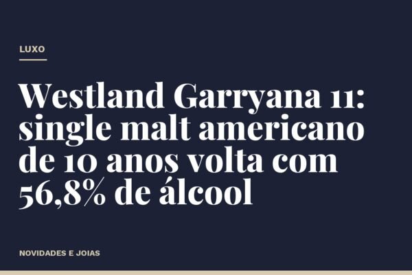 Westland Garryana 11: single malt americano de 10 anos volta com 56,8% de álcool
